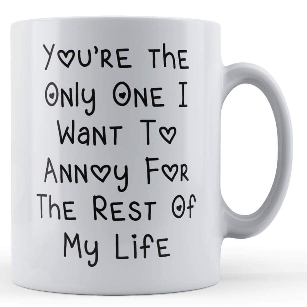 Funny Mug Girlfriend, Boyfriend, Engaged, You're The Only One I Want to Annoy for The Rest of My Life - Gift Mug