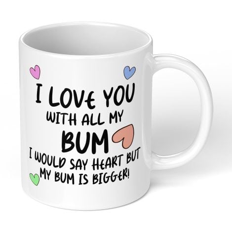 11 oz Ceramic Mug with a Cheeky Message: “I Love You with All My Bum.” Perfect for partners!